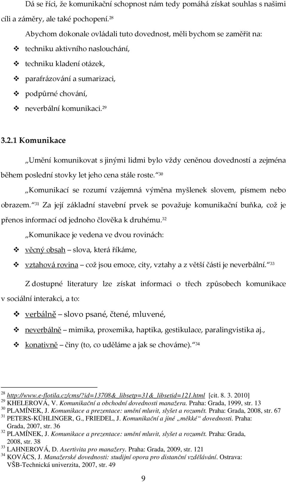 29 3.2.1 Komunikace Umění komunikovat s jinými lidmi bylo vždy ceněnou dovedností a zejména během poslední stovky let jeho cena stále roste.