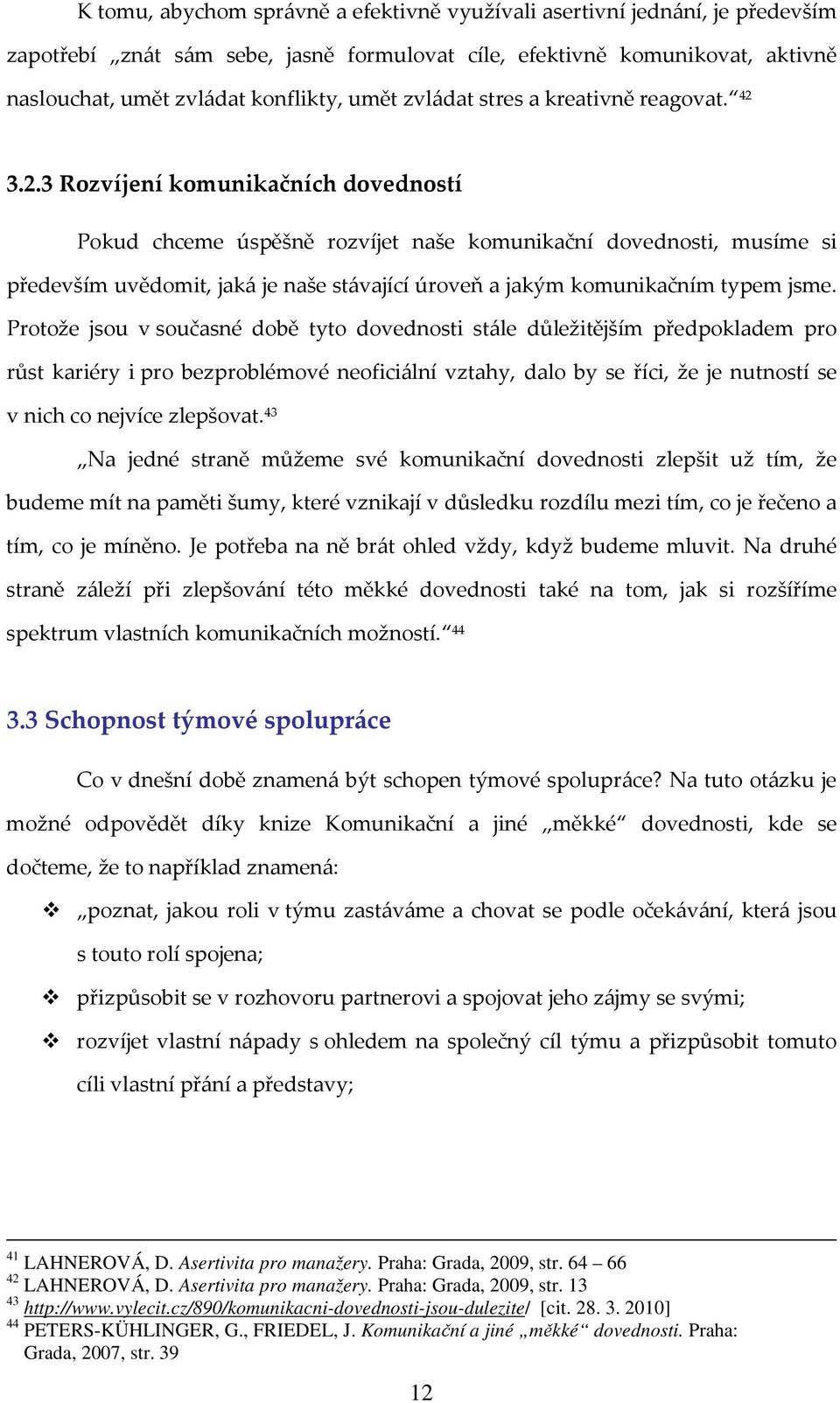 3.2.3 Rozvíjení komunikačních dovedností Pokud chceme úspěšně rozvíjet naše komunikační dovednosti, musíme si především uvědomit, jaká je naše stávající úroveň a jakým komunikačním typem jsme.