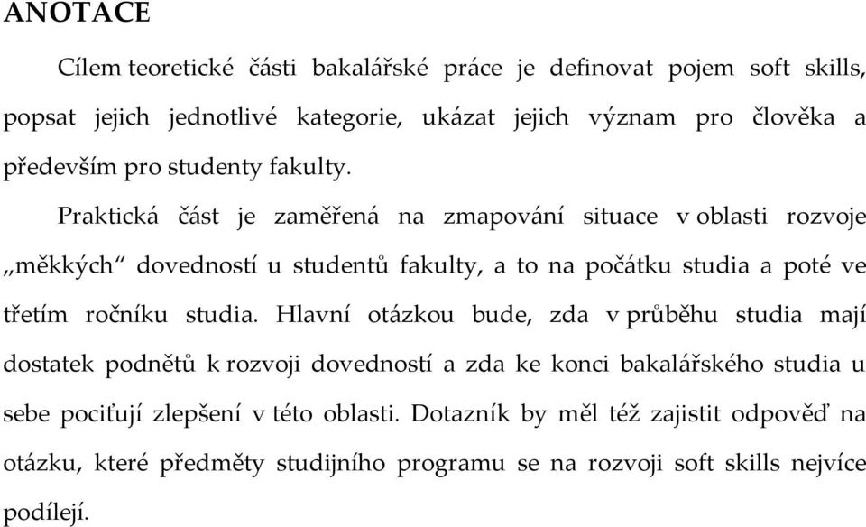 Praktická část je zaměřená na zmapování situace v oblasti rozvoje měkkých dovedností u studentů fakulty, a to na počátku studia a poté ve třetím ročníku