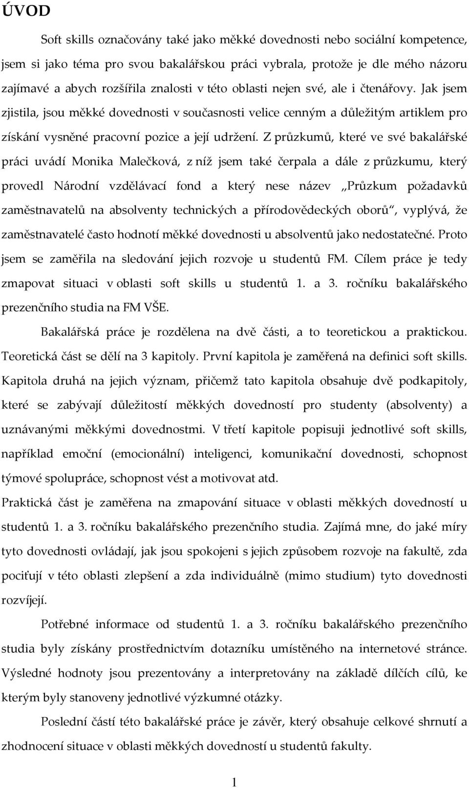 Z průzkumů, které ve své bakalářské práci uvádí Monika Malečková, z níž jsem také čerpala a dále z průzkumu, který provedl Národní vzdělávací fond a který nese název Průzkum požadavků zaměstnavatelů