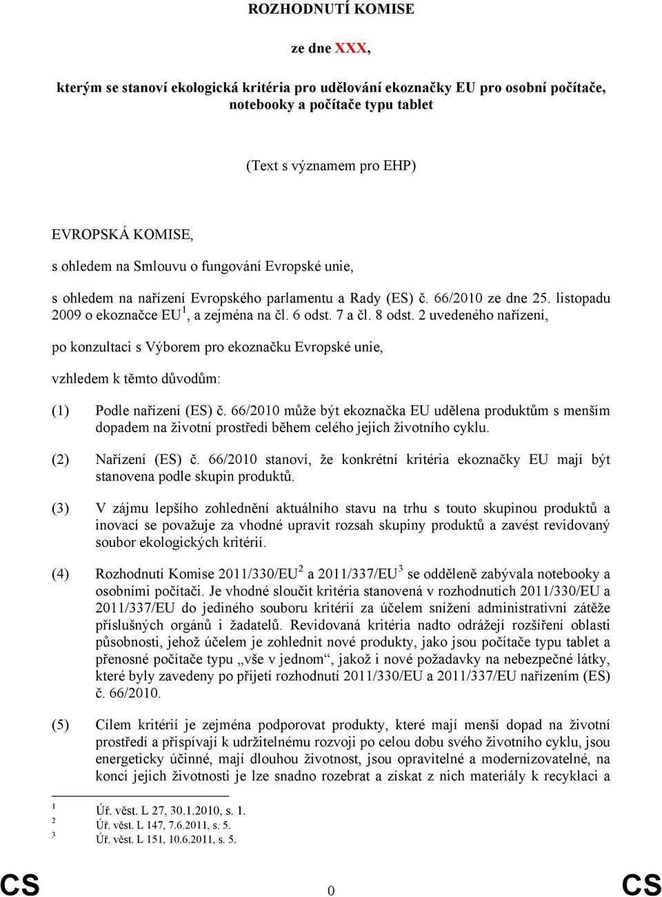 2 uvedeného nařízení, po konzultaci s Výborem pro ekoznačku Evropské unie, vzhledem k těmto důvodům: (1) Podle nařízení (ES) č.