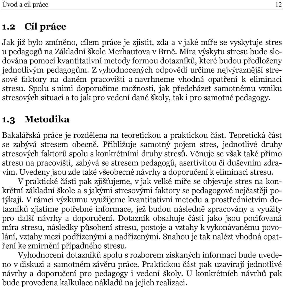 Z vyhodnocených odpovědí určíme nejvýraznější stresové faktory na daném pracovišti a navrhneme vhodná opatření k eliminaci stresu.