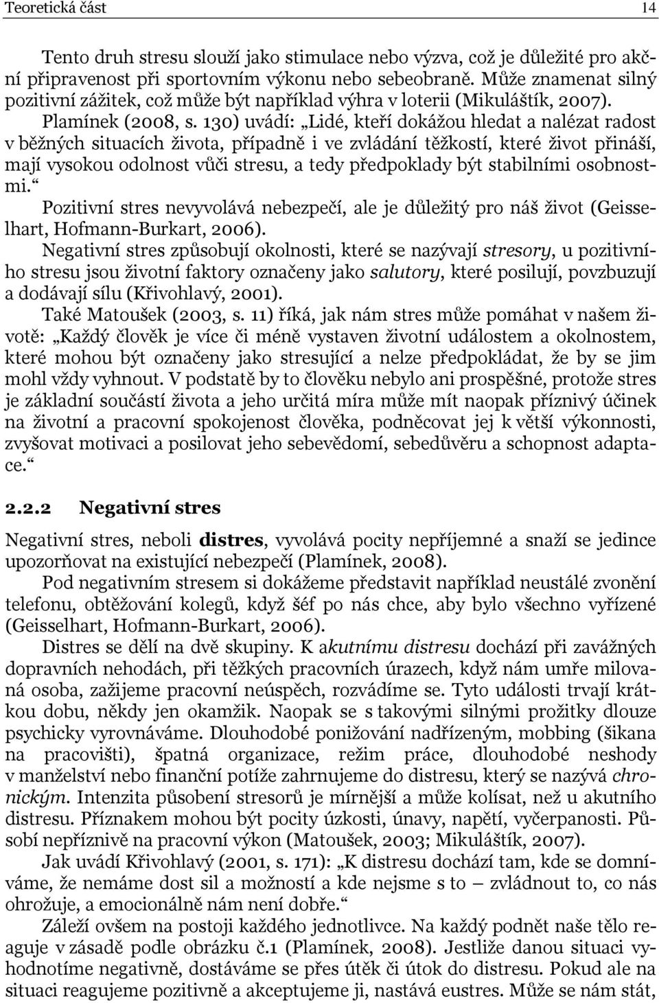 130) uvádí: Lidé, kteří dokážou hledat a nalézat radost v běžných situacích života, případně i ve zvládání těžkostí, které život přináší, mají vysokou odolnost vůči stresu, a tedy předpoklady být