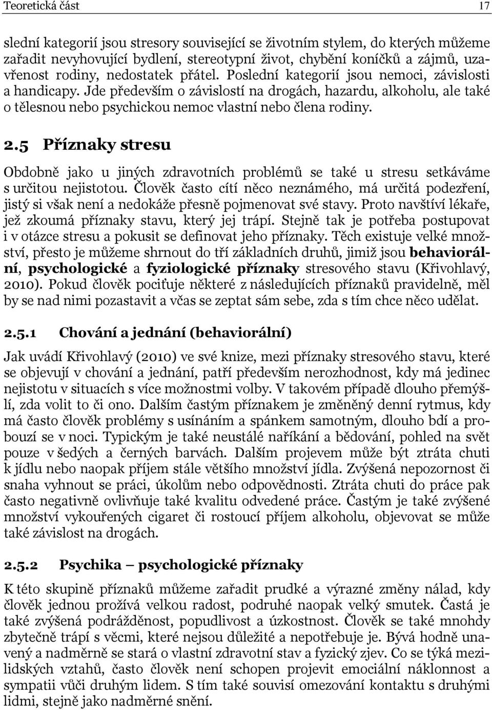 Jde především o závislostí na drogách, hazardu, alkoholu, ale také o tělesnou nebo psychickou nemoc vlastní nebo člena rodiny. 2.