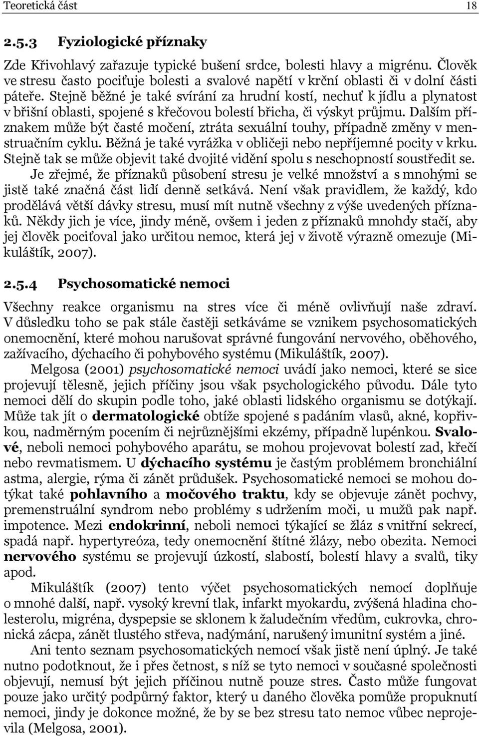 Stejně běžné je také svírání za hrudní kostí, nechuť k jídlu a plynatost v břišní oblasti, spojené s křečovou bolestí břicha, či výskyt průjmu.