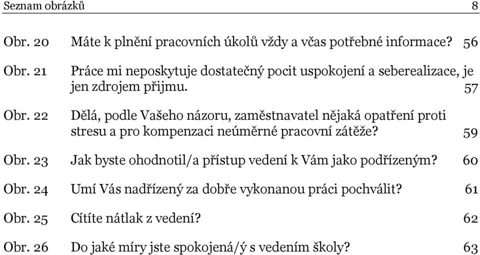 57 Dělá, podle Vašeho názoru, zaměstnavatel nějaká opatření proti stresu a pro kompenzaci neúměrné pracovní zátěže? 59 Obr.