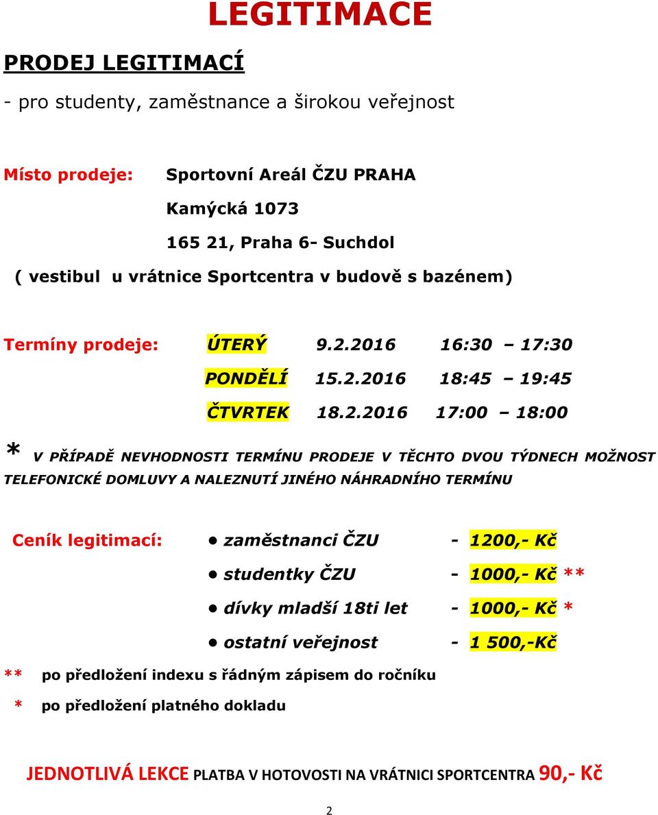 2016 16:30 17:30 PONDĚLÍ 15.2.2016 18:45 19:45 ČTVRTEK 18.2.2016 17:00 18:00 * V PŘÍPADĚ NEVHODNOSTI TERMÍNU PRODEJE V TĚCHTO DVOU TÝDNECH MOŽNOST TELEFONICKÉ DOMLUVY A NALEZNUTÍ