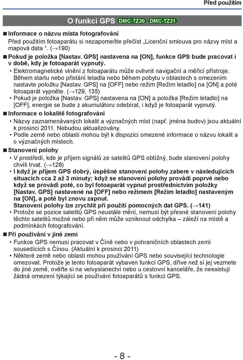 Elektromagnetické vlnění z fotoaparátu může ovlivnit navigační a měřicí přístroje. Během startu nebo přistání letadla nebo během pobytu v oblastech s omezením nastavte položku [Nastav.