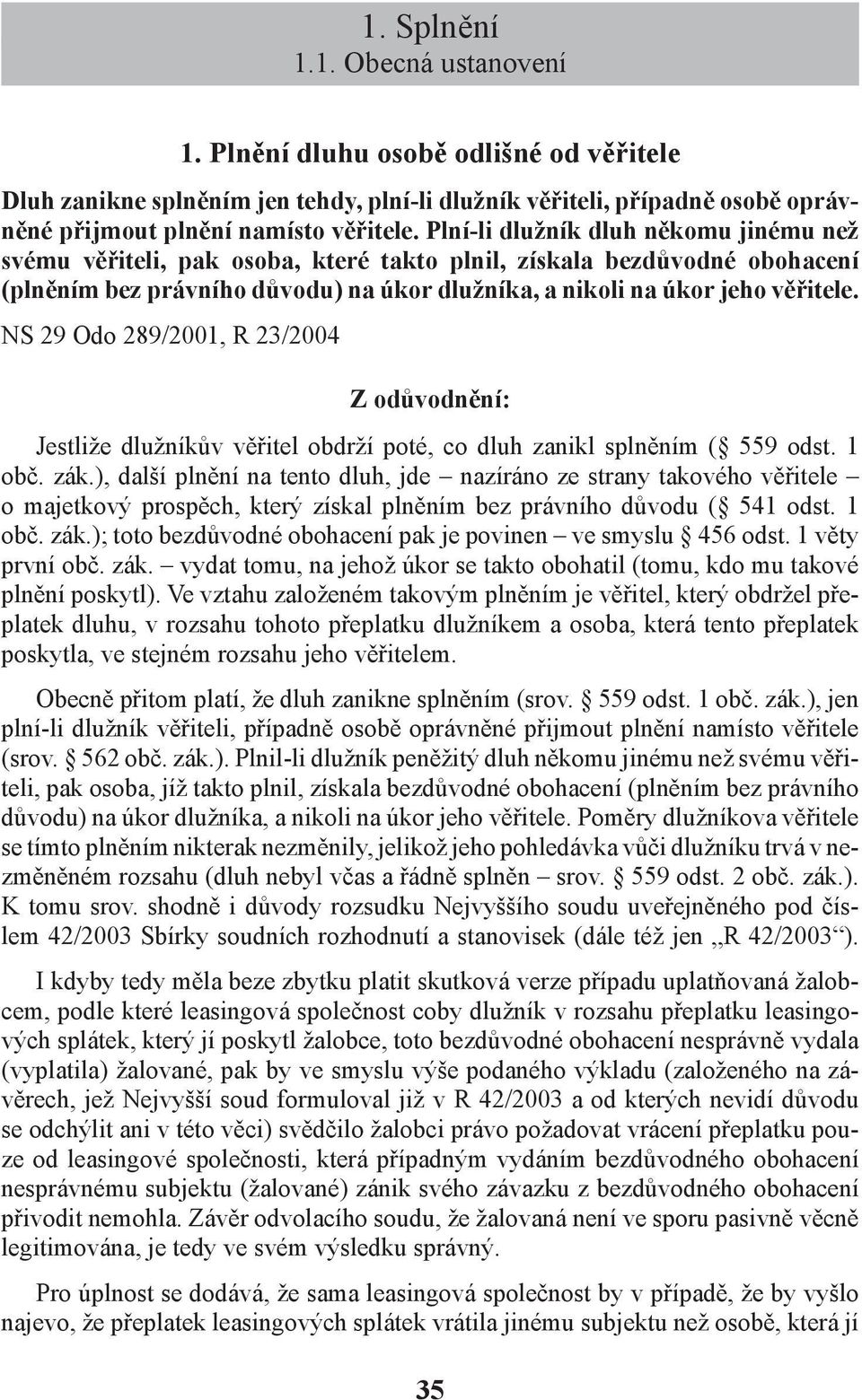 NS 29 Odo 289/2001, R 23/2004 Jestliže dlužníkův věřitel obdrží poté, co dluh zanikl splněním ( 559 odst. 1 obč. zák.