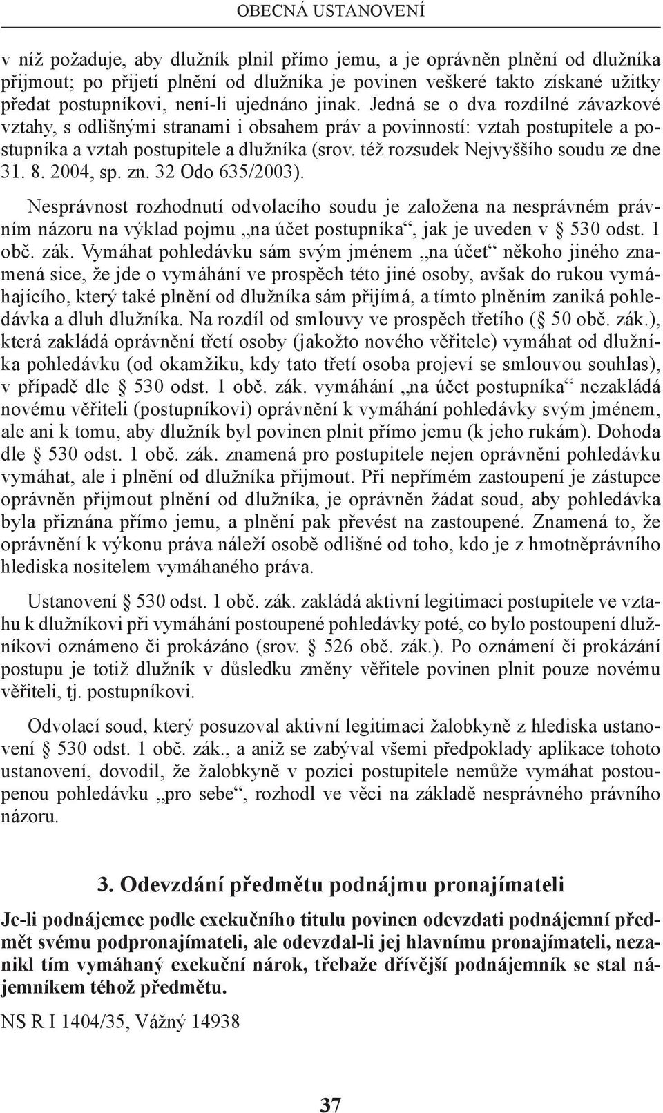 též rozsudek Nejvyššího soudu ze dne 31. 8. 2004, sp. zn. 32 Odo 635/2003).