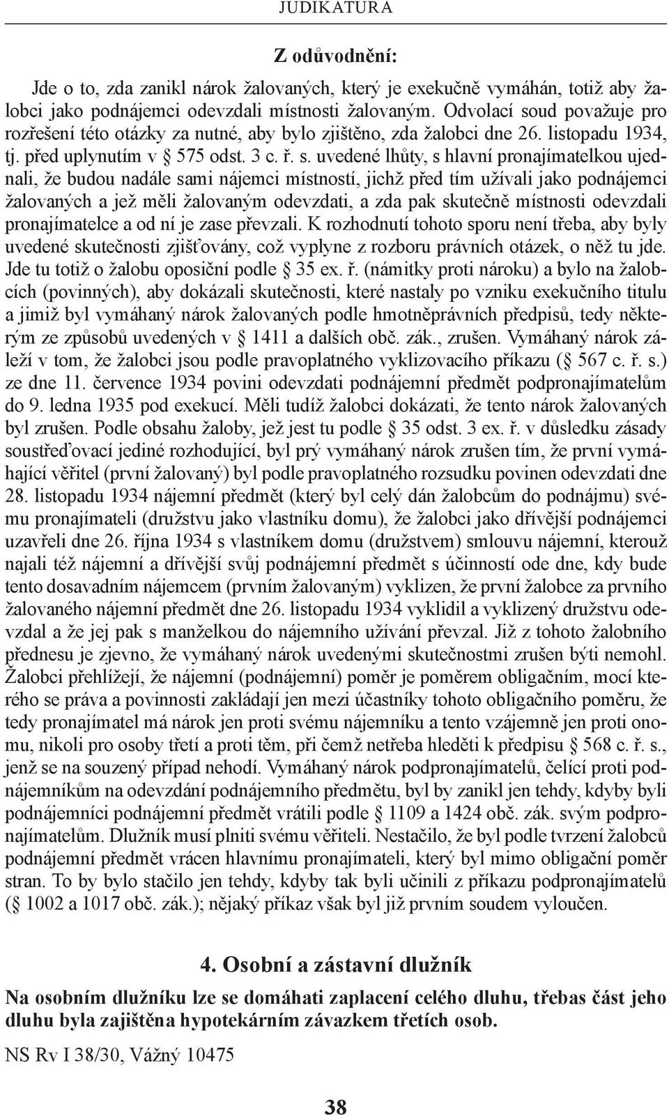 ud považuje pro rozřešení této otázky za nutné, aby bylo zjištěno, zda žalobci dne 26. listopadu 1934, tj. před uplynutím v 575 odst. 3 c. ř. s.