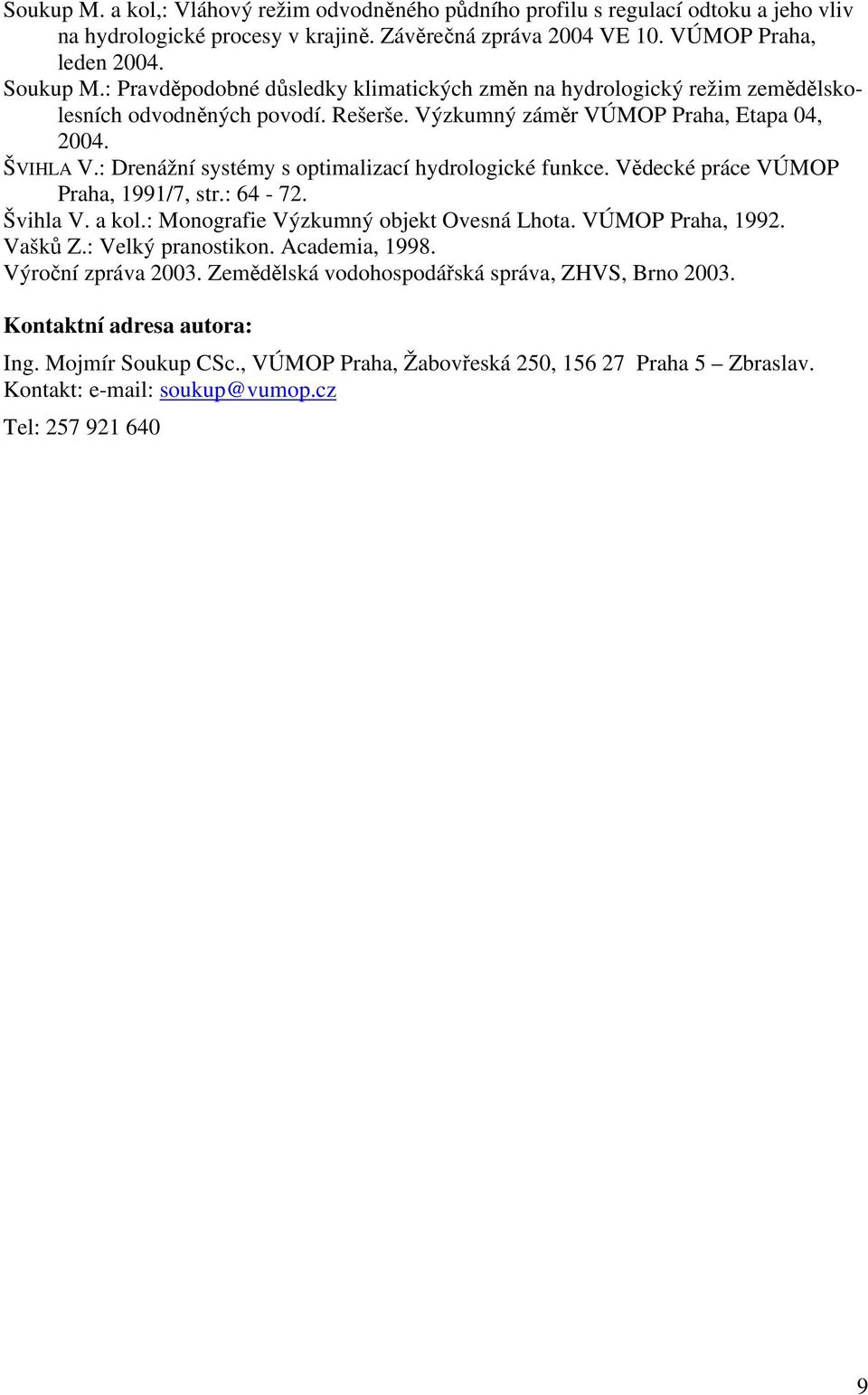 : Drenážní systémy s optimalizací hydrologické funkce. Vědecké práce VÚMOP Praha, 1991/7, str.: 64-72. Švihla V. a kol.: Monografie Výzkumný objekt Ovesná Lhota. VÚMOP Praha, 1992. Vašků Z.