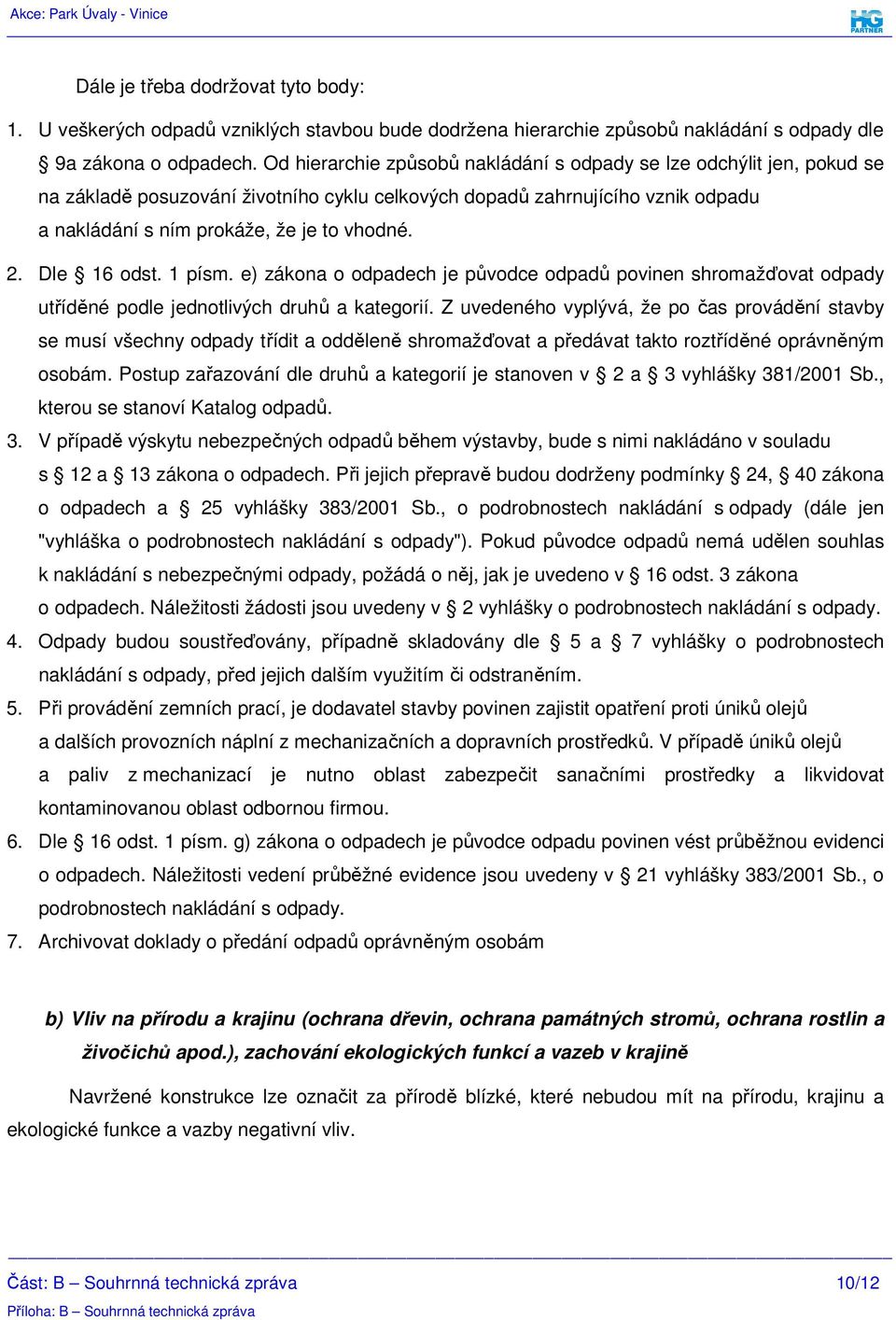 Dle 16 odst. 1 písm. e) zákona o odpadech je původce odpadů povinen shromažďovat odpady utříděné podle jednotlivých druhů a kategorií.