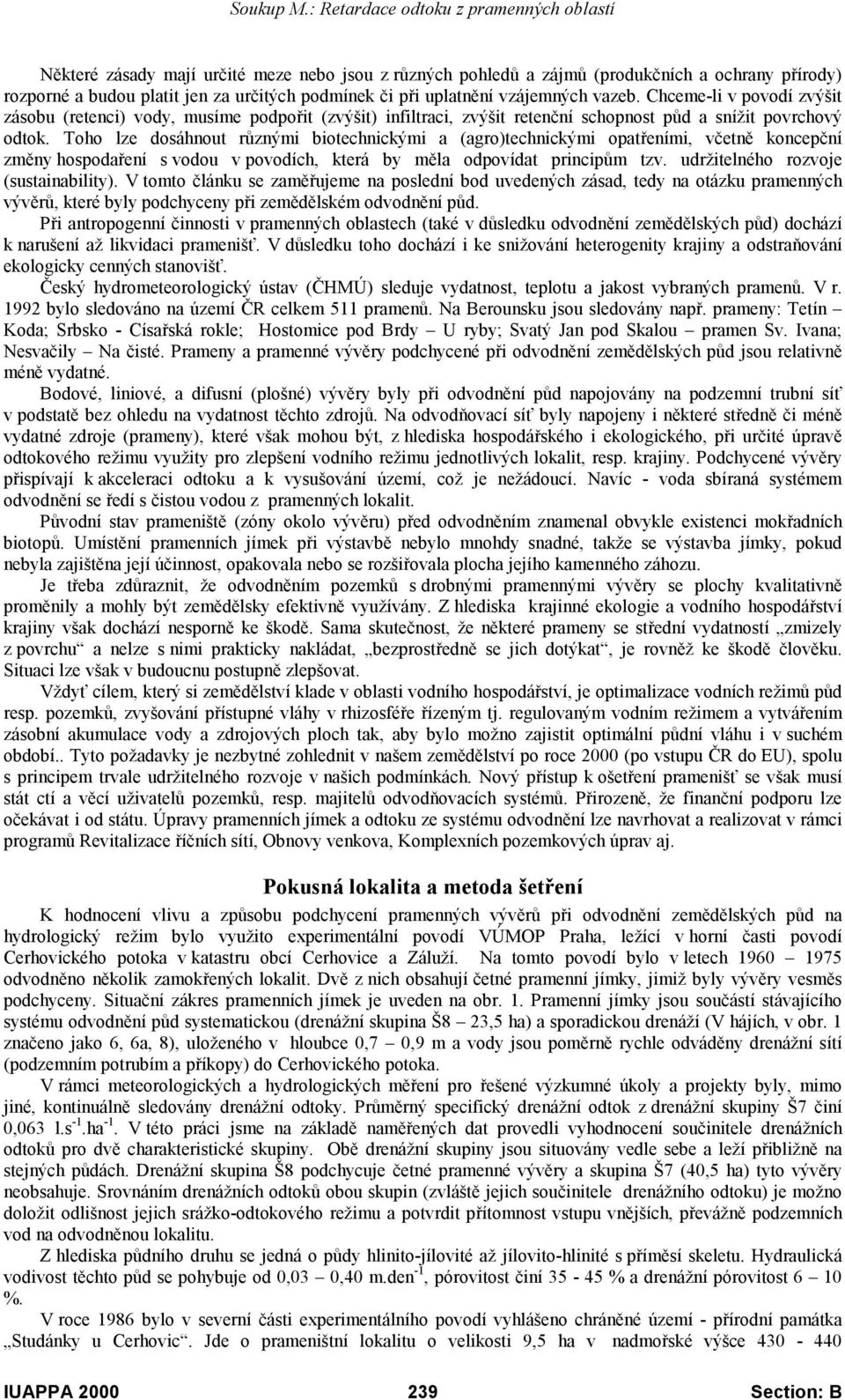 Toho lze dosáhnout různými biotechnickými a (agro)technickými opatřeními, včetně koncepční změny hospodaření s vodou v povodích, která by měla odpovídat principům tzv.