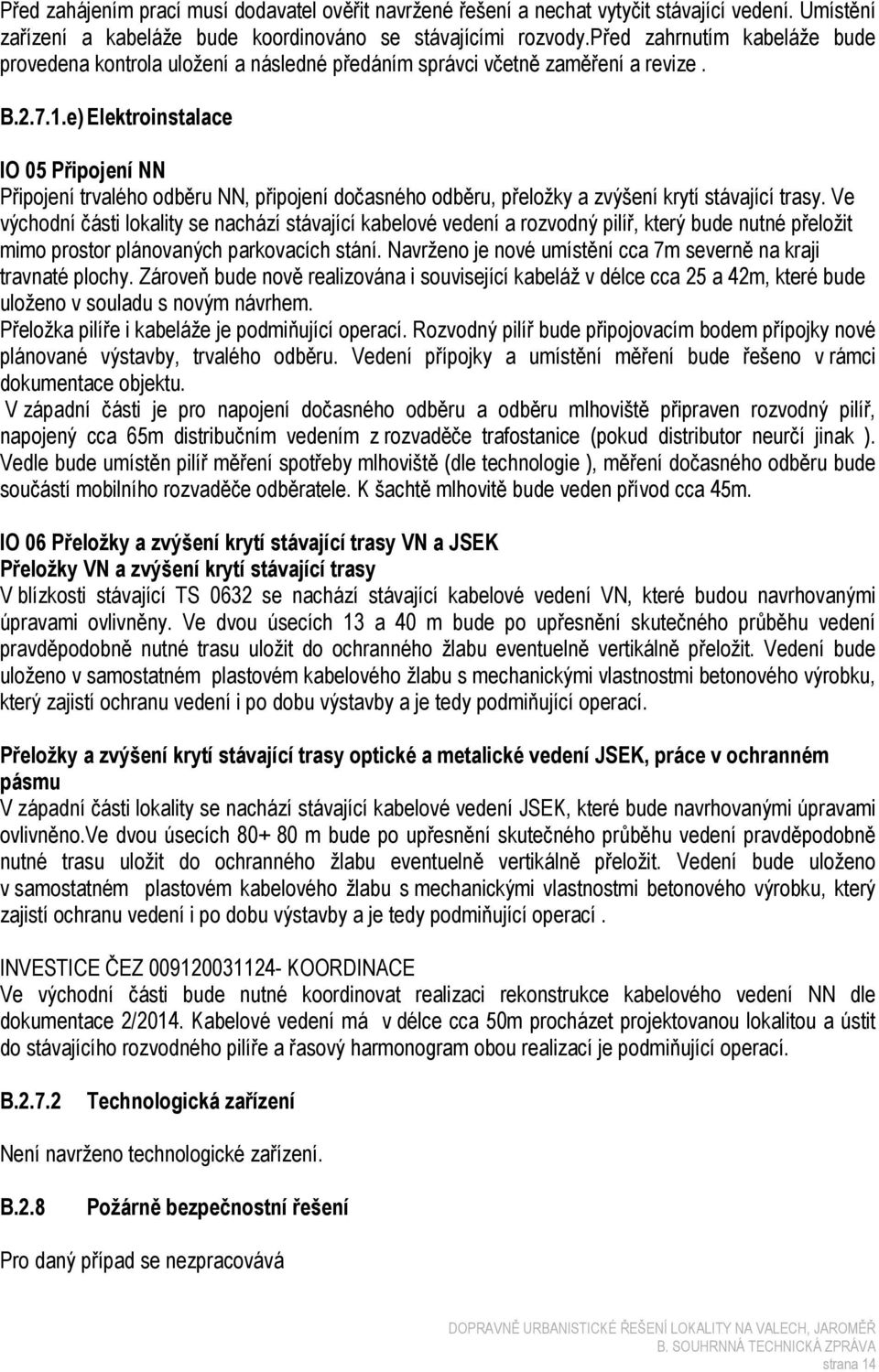 e) Elektroinstalace IO 05 Připojení NN Připojení trvalého odběru NN, připojení dočasného odběru, přeložky a zvýšení krytí stávající trasy.