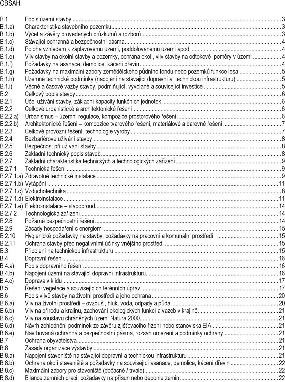 ..5 B.1.h) Územně technické podmínky (napojení na stávající dopravní a technickou infrastrukturu)...5 B.1.i) Věcné a časové vazby stavby, podmiňující, vyvolané a související investice...5 B.2 Celkový popis stavby.