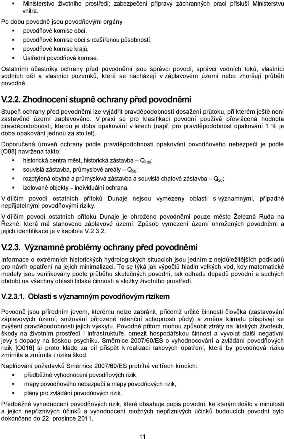 Ostatními účastníky ochrany před povodněmi jsou správci povodí, správci vodních toků, vlastníci vodních děl a vlastníci pozemků, které se nacházejí v záplavovém území nebo zhoršují průběh povodně. V.