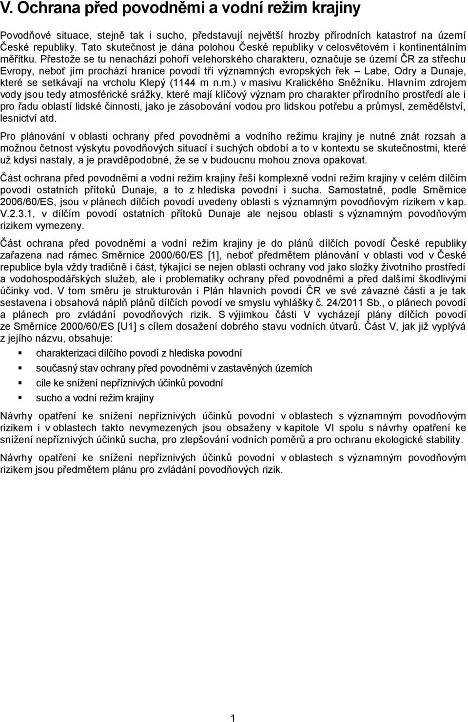 Přestože se tu nenachází pohoří velehorského charakteru, označuje se území ČR za střechu Evropy, neboť jím prochází hranice povodí tří významných evropských řek Labe, Odry a Dunaje, které se