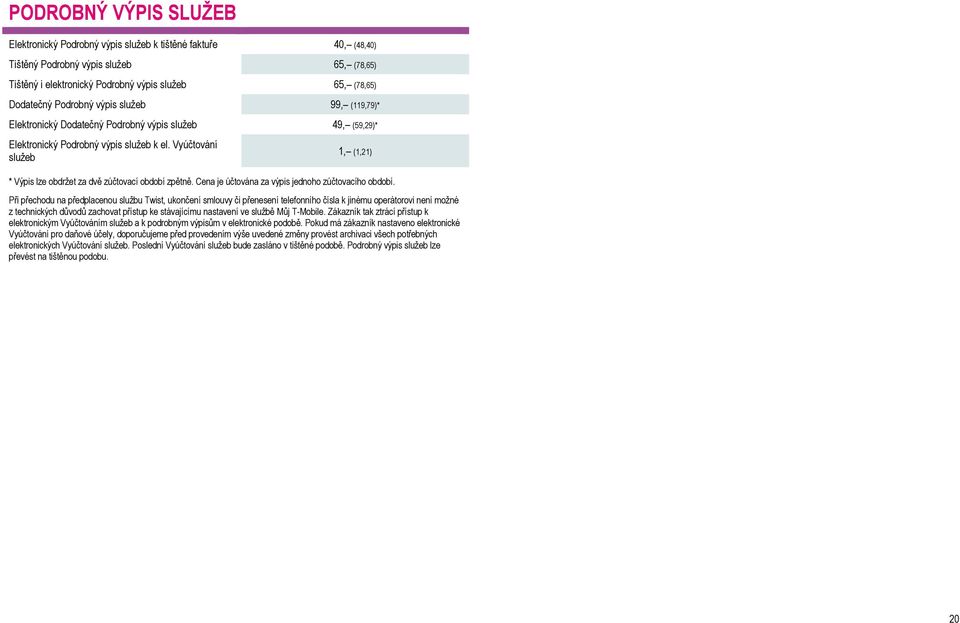 Vyúčtování služeb 1, (1,21) * Výpis lze obdržet za dvě zúčtovací období zpětně. Cena je účtována za výpis jednoho zúčtovacího období.