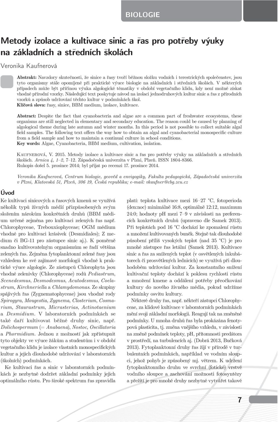 V některých případech může být příčinou výuka algologické tématiky v období vegetačního klidu, kdy není možné získat vhodné přírodní vzorky.