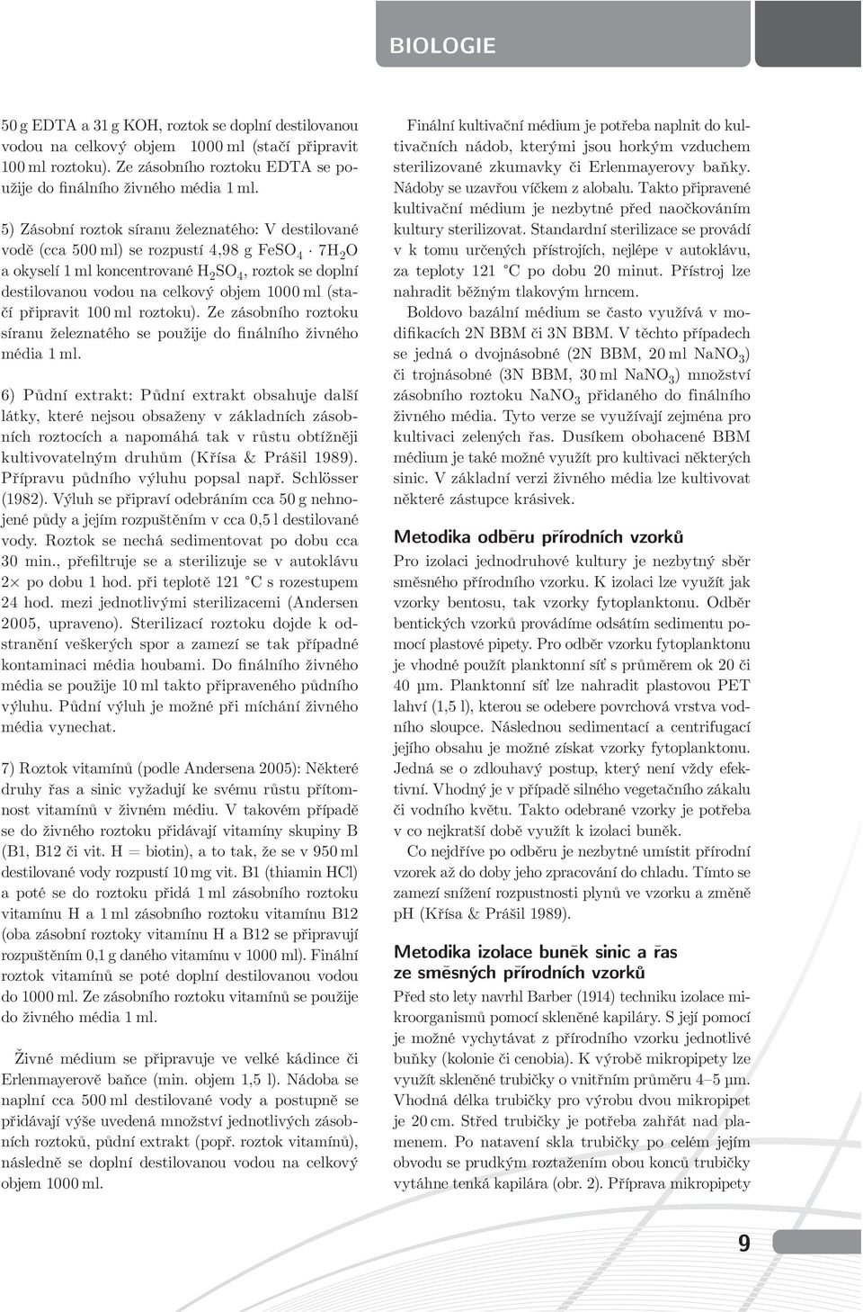 ml (stačí připravit 100 ml roztoku). Ze zásobního roztoku síranu železnatého se použije do finálního živného média 1 ml.