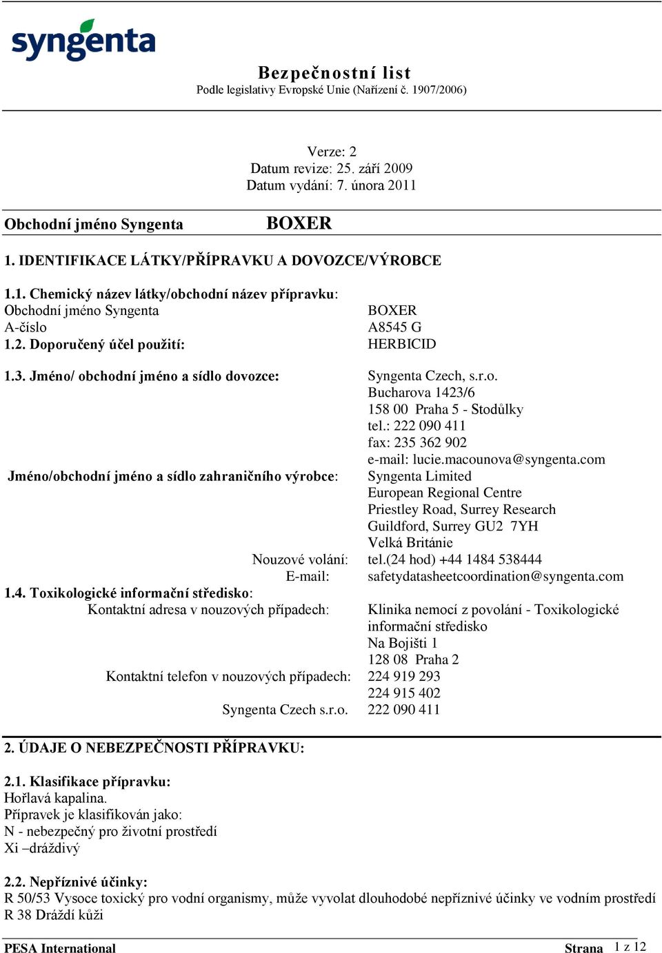 com Jméno/obchodní jméno a sídlo zahraničního výrobce: Syngenta Limited European Regional Centre Priestley Road, Surrey Research Guildford, Surrey GU2 7YH Velká Británie Nouzové volání: tel.