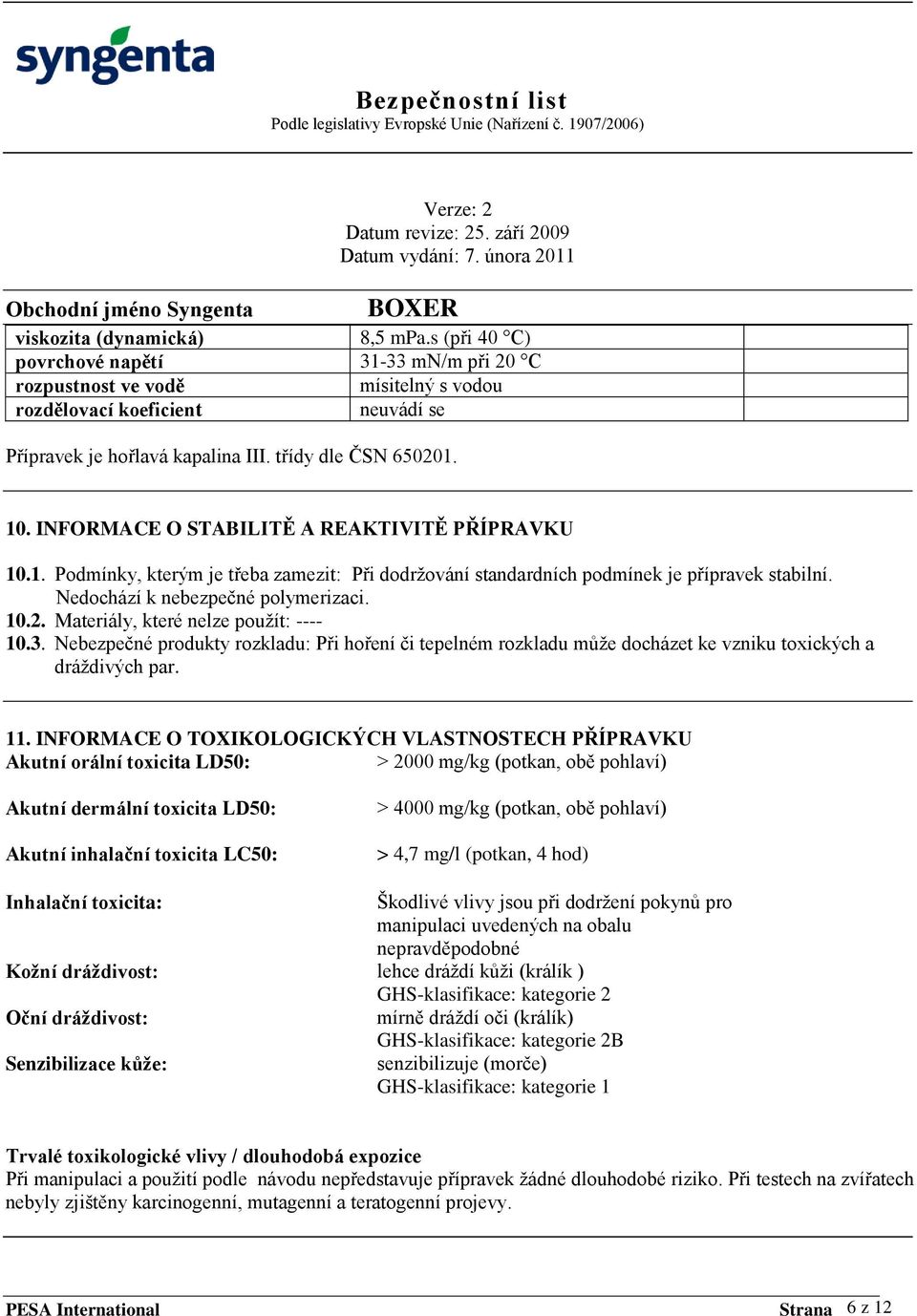 Nedochází k nebezpečné polymerizaci. 10.2. Materiály, které nelze pouţít: ---- 10.3. Nebezpečné produkty rozkladu: Při hoření či tepelném rozkladu můţe docházet ke vzniku toxických a dráţdivých par.