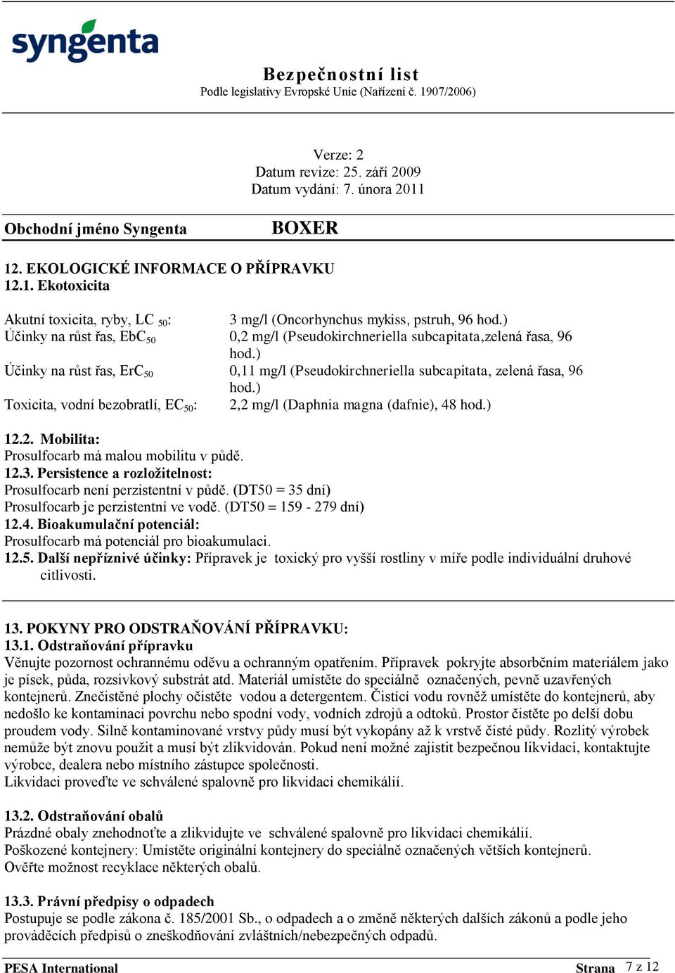 ) Toxicita, vodní bezobratlí, EC 50 : 2,2 mg/l (Daphnia magna (dafnie), 48 hod.) 12.2. Mobilita: Prosulfocarb má malou mobilitu v půdě. 12.3.