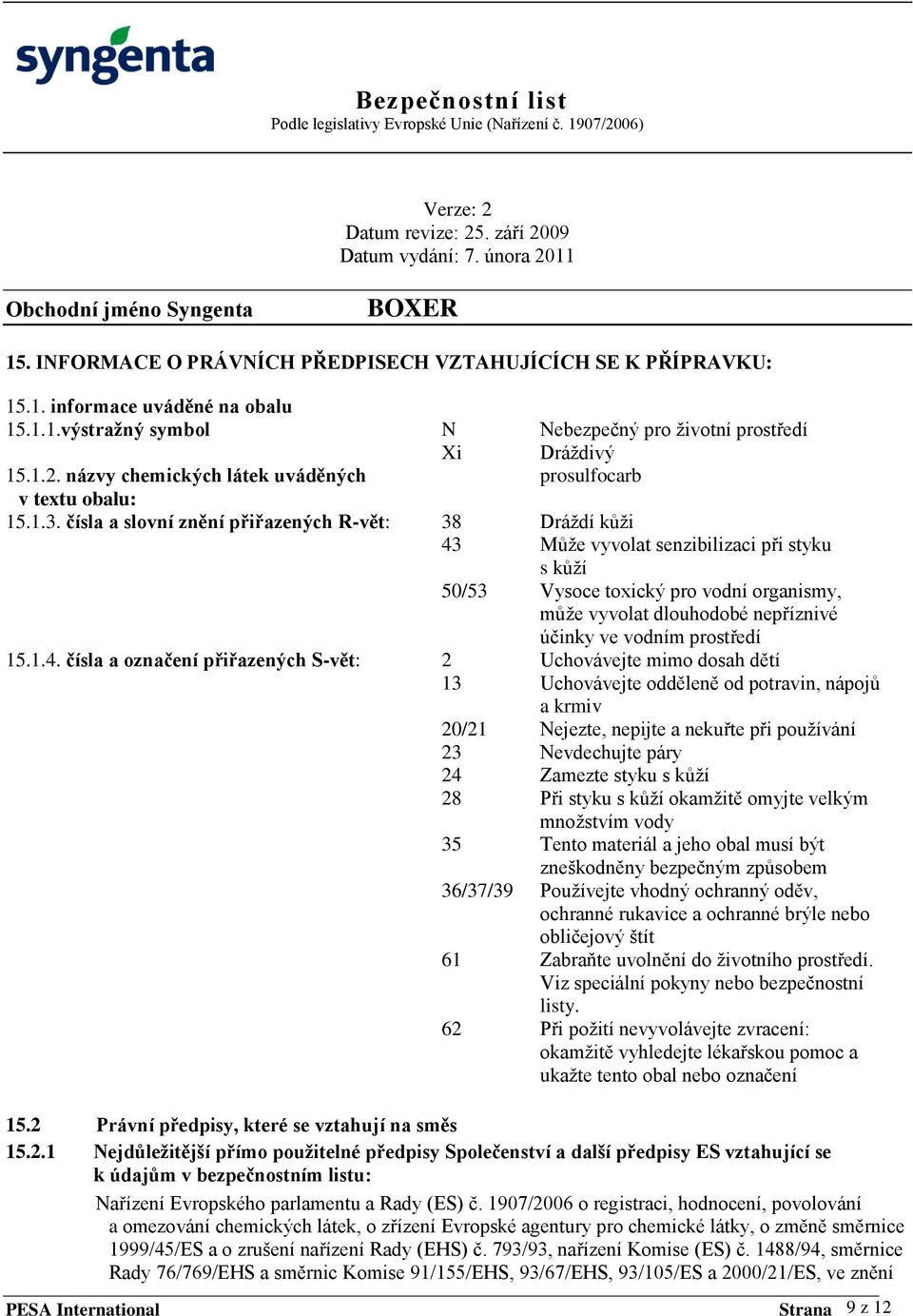 čísla a slovní znění přiřazených R-vět: 38 Dráţdí kůţi 43 Můţe vyvolat senzibilizaci při styku s kůţí 50/53 Vysoce toxický pro vodní organismy, můţe vyvolat dlouhodobé nepříznivé účinky ve vodním