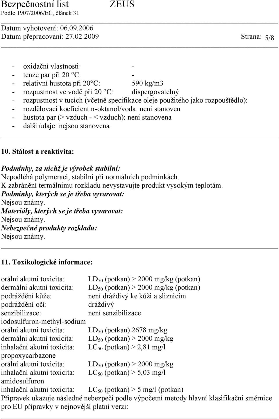 Stálost a reaktivita: Podmínky, za nichž je výrobek stabilní: Nepodléhá polymeraci, stabilní při normálních podmínkách. K zabránění termálnímu rozkladu nevystavujte produkt vysokým teplotám.