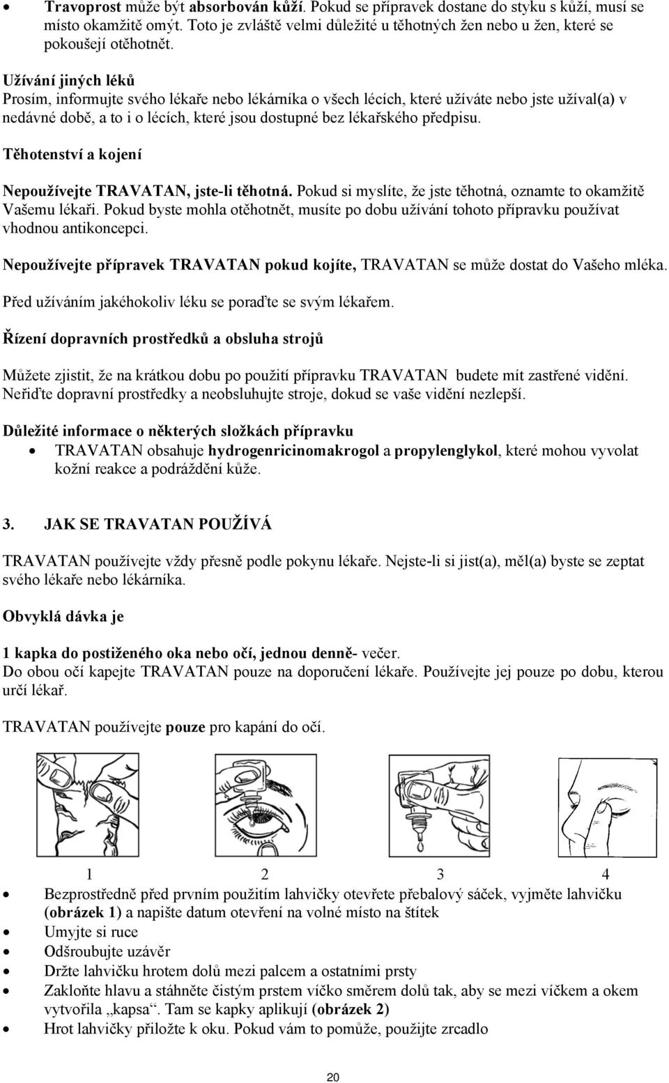 Těhotenství a kojení Nepoužívejte TRAVATAN, jste-li těhotná. Pokud si myslíte, že jste těhotná, oznamte to okamžitě Vašemu lékaři.