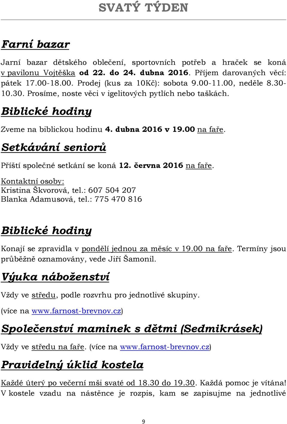 Setkávání seniorů Příští společné setkání se koná 12. června 2016 na faře. Kontaktní osoby: Kristina Škvorová, tel.: 607 504 207 Blanka Adamusová, tel.