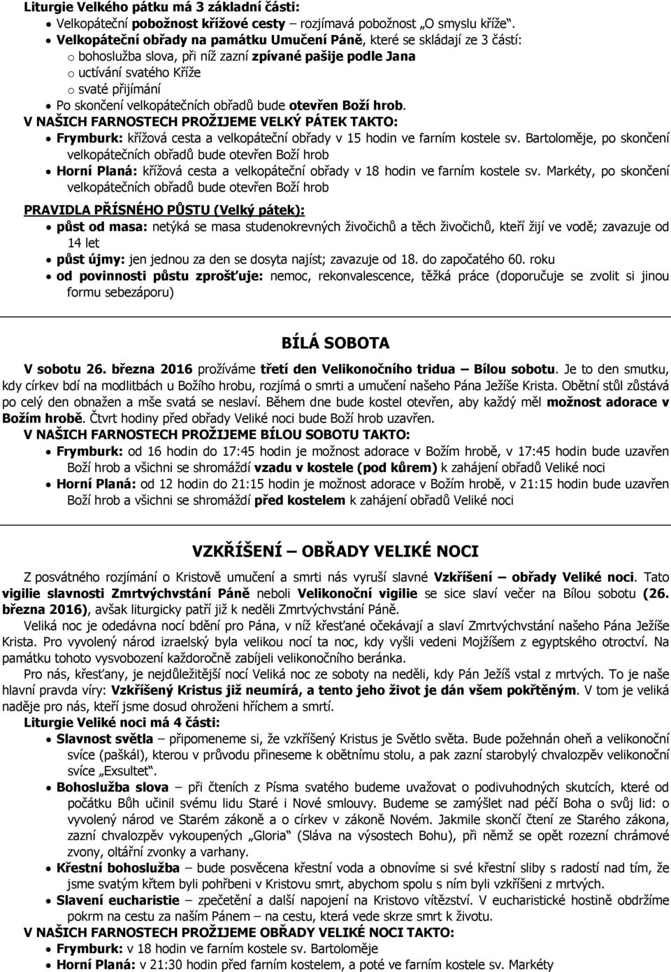 velkopátečních obřadů bude otevřen Boží hrob. V NAŠICH FARNOSTECH PROŽIJEME VELKÝ PÁTEK TAKTO: Frymburk: křížová cesta a velkopáteční obřady v 15 hodin ve farním kostele sv.