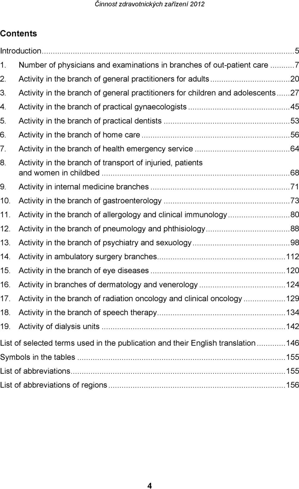 Activity in the branch of home care...56 7. Activity in the branch of health emergency service...64 8. Activity in the branch of transport of injuried, patients and women in childbed...68 9.