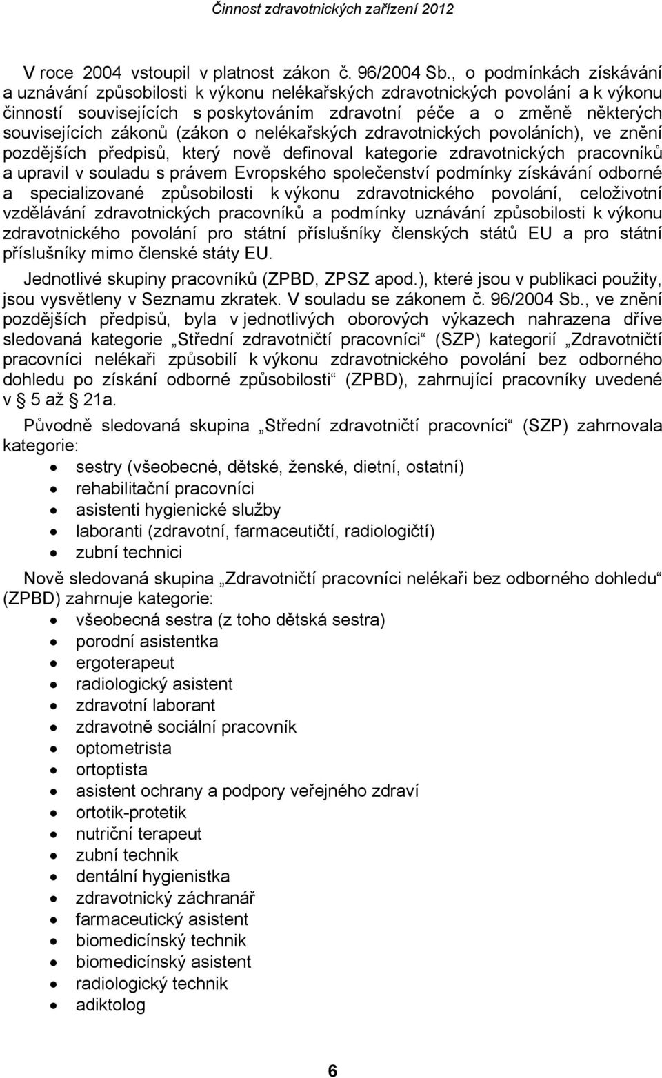 (zákon o nelékařských zdravotnických povoláních), ve znění pozdějších předpisů, který nově definoval kategorie zdravotnických pracovníků a upravil v souladu s právem Evropského společenství podmínky