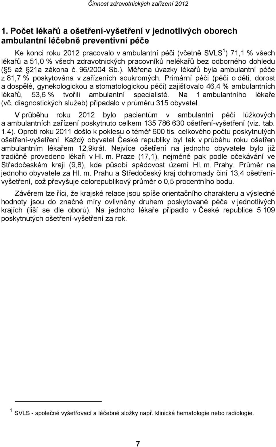 Primární péči (péči o děti, dorost a dospělé, gynekologickou a stomatologickou péči) zajišťovalo 46,4 % ambulantních lékařů, 53,6 % tvořili ambulantní specialisté. Na 1 ambulantního lékaře (vč.