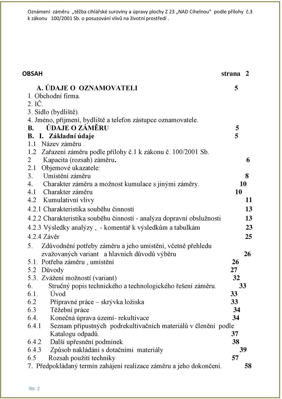 Charakter záměru a možnost kumulace s jinými záměry. 10 4.1 Charakter záměru 10 4.2 Kumulativní vlivy 11 4.2.1 Charakteristika souběhu činností 13 4.2.2 Charakteristika souběhu činností - analýza dopravní obslužnosti 13 4.