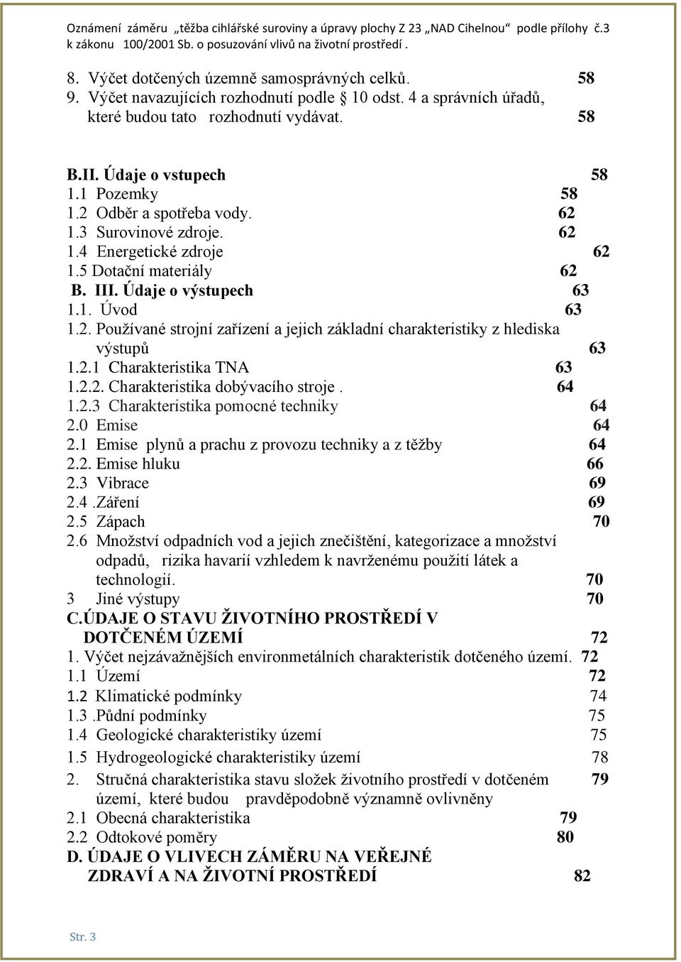 2.1 Charakteristika TNA 63 1.2.2. Charakteristika dobývacího stroje. 64 1.2.3 Charakteristika pomocné techniky 64 2.0 Emise 64 2.1 Emise plynů a prachu z provozu techniky a z těžby 64 2.2. Emise hluku 66 2.