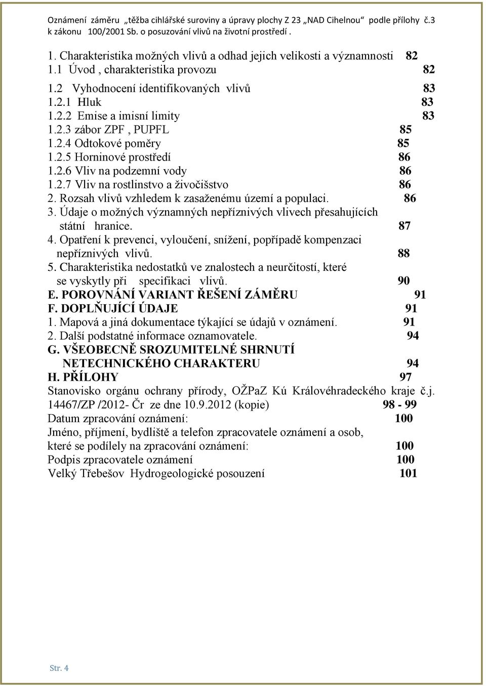 Rozsah vlivů vzhledem k zasaženému území a populaci. 86 3. Údaje o možných významných nepříznivých vlivech přesahujících státní hranice. 87 4.