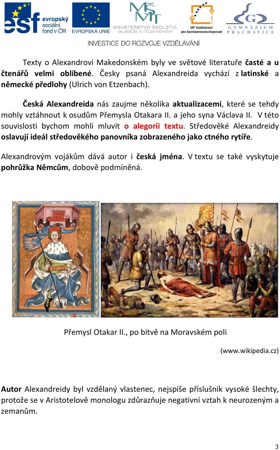 Středověké Alexandreidy oslavují ideál středověkého panovníka zobrazeného jako ctného rytíře. Alexandrovým vojákům dává autor i česká jména.