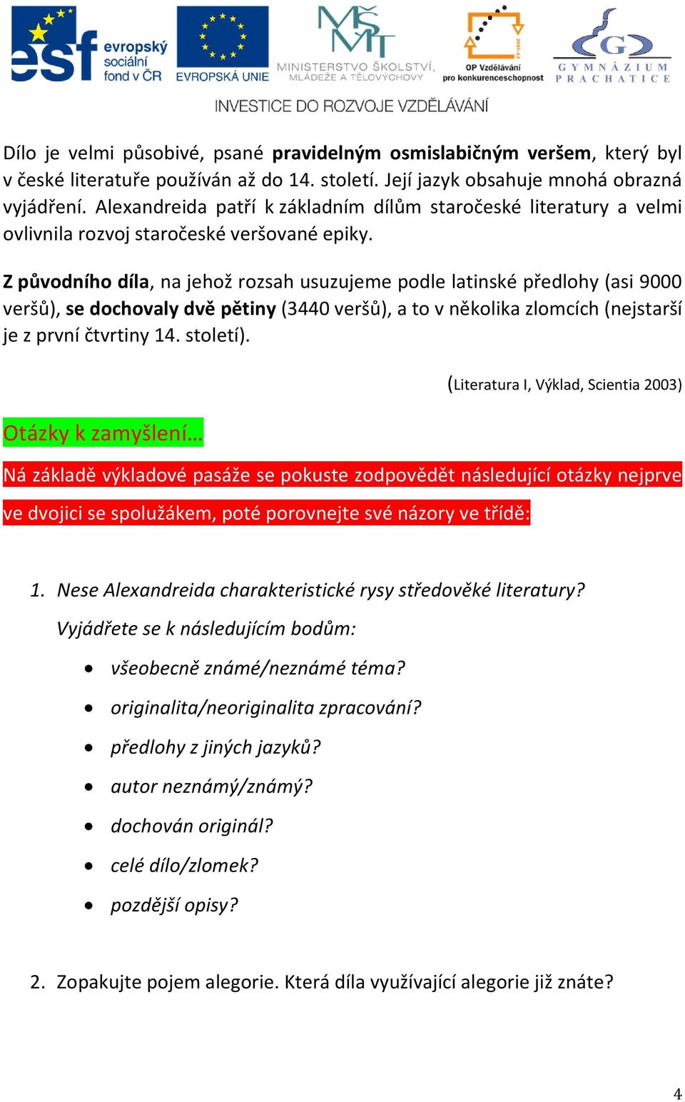 Z původního díla, na jehož rozsah usuzujeme podle latinské předlohy (asi 9000 veršů), se dochovaly dvě pětiny (3440 veršů), a to v několika zlomcích (nejstarší je z první čtvrtiny 14. století).