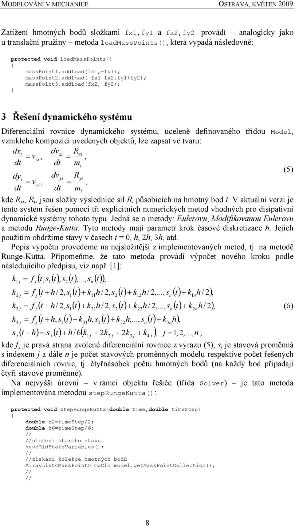 addload(fx2,-fy2); 3 Řešení dynamického systému Diferenciální rovnice dynamického systému, uceleně definovaného třídou Model, vzniklého kompozicí uvedených obektů, lze zapsat ve tvaru: dxi dvxi Rxi =