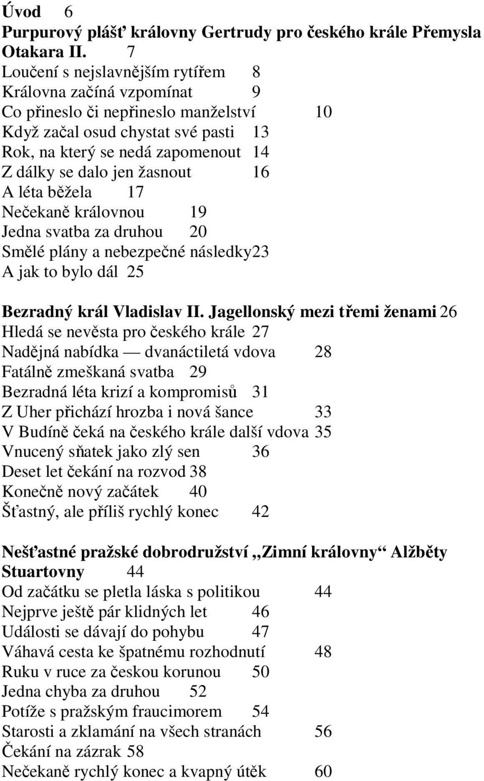 žasnout 16 A léta běžela 17 Nečekaně královnou 19 Jedna svatba za druhou 20 Smělé plány a nebezpečné následky 23 A jak to bylo dál 25 Bezradný král Vladislav II.