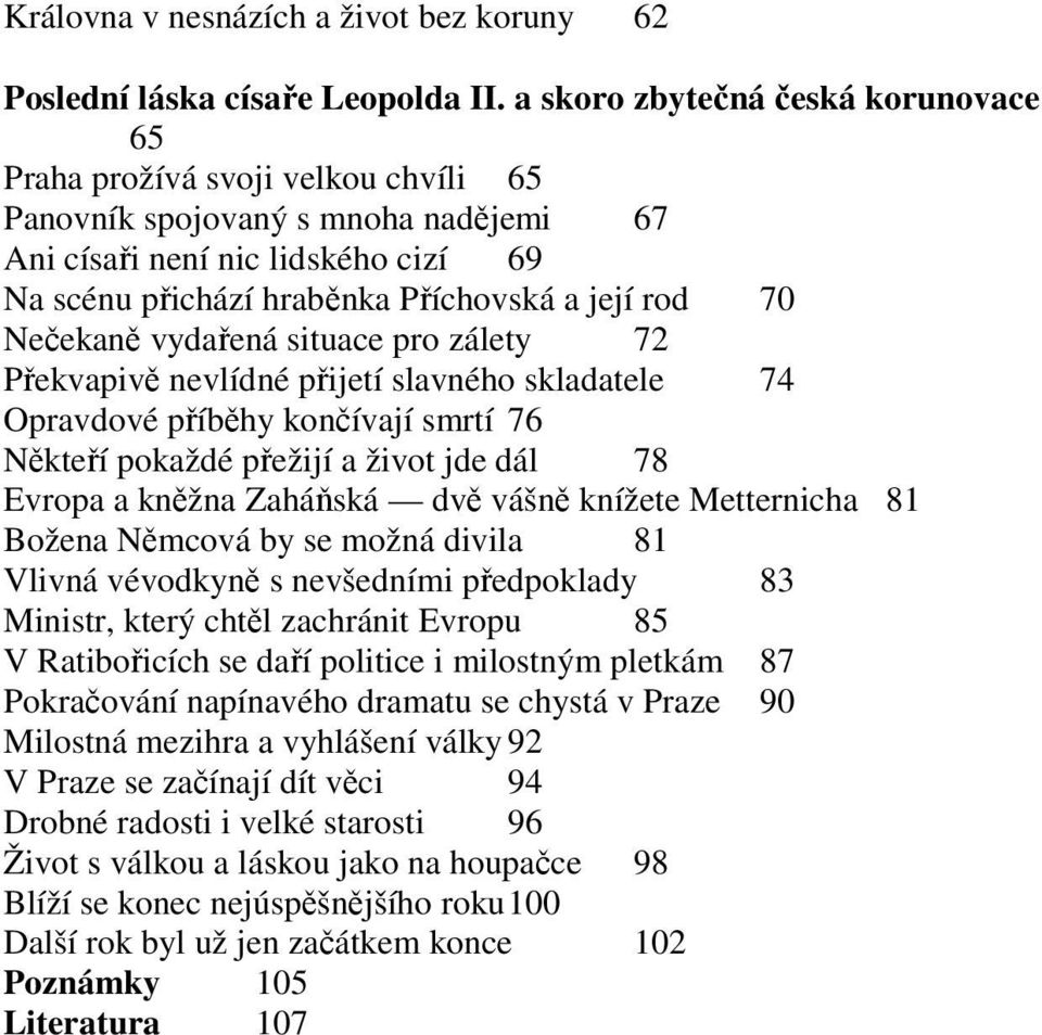 70 Nečekaně vydařená situace pro zálety 72 Překvapivě nevlídné přijetí slavného skladatele 74 Opravdové příběhy končívají smrtí 76 Někteří pokaždé přežijí a život jde dál 78 Evropa a kněžna Zaháňská