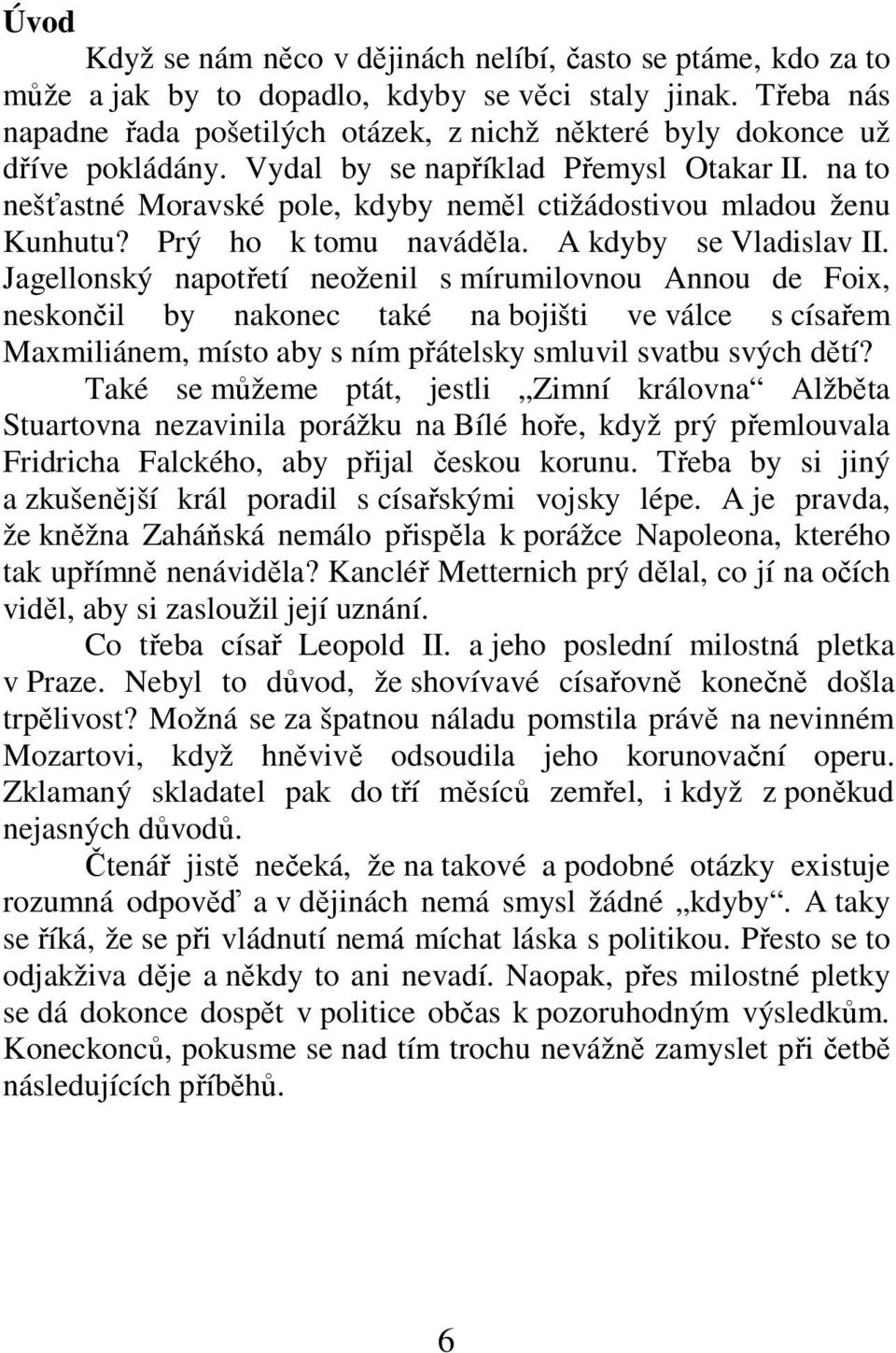 na to nešťastné Moravské pole, kdyby neměl ctižádostivou mladou ženu Kunhutu? Prý ho k tomu naváděla. A kdyby se Vladislav II.