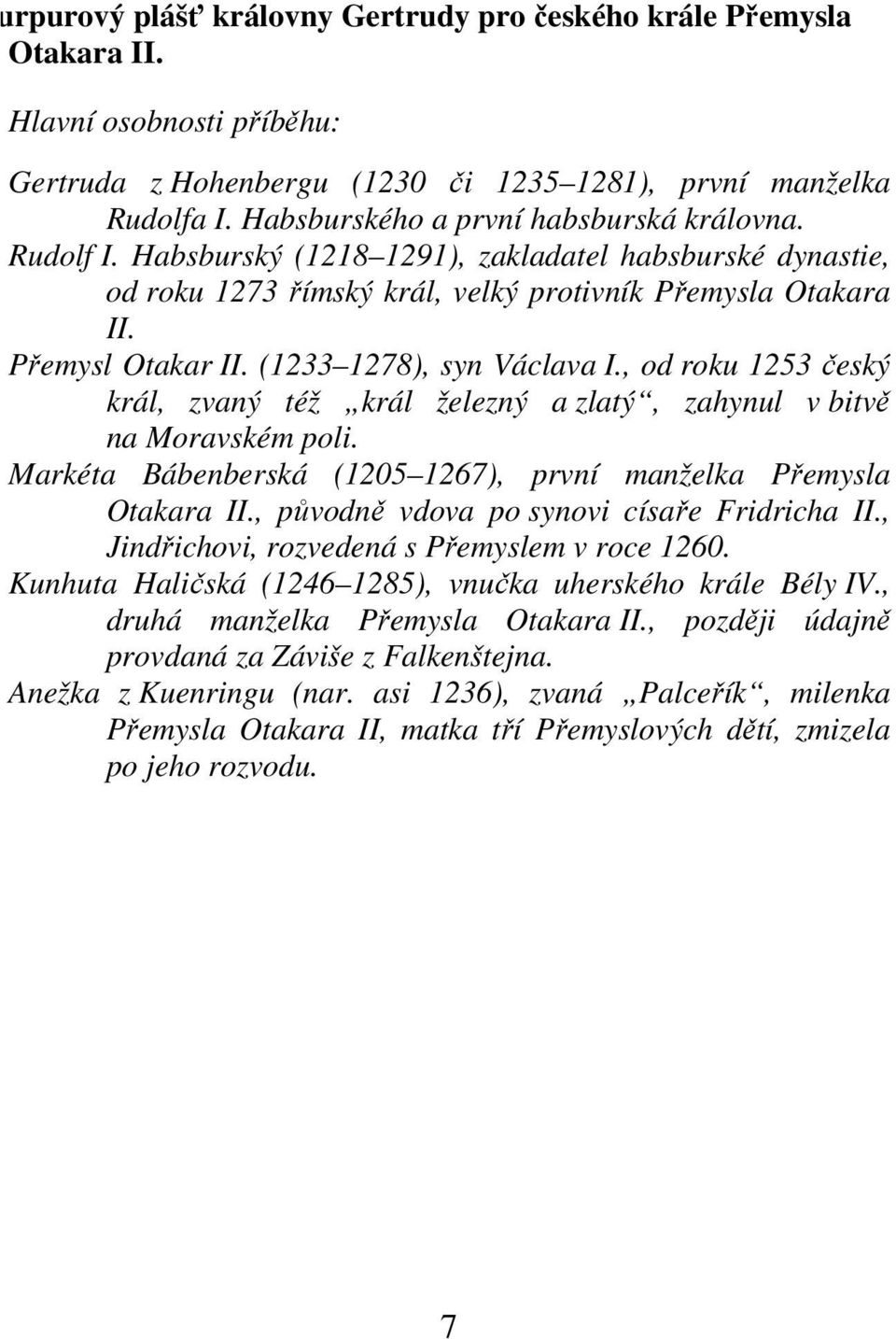 (1233 1278), syn Václava I., od roku 1253 český král, zvaný též král železný a zlatý, zahynul v bitvě na Moravském poli. Markéta Bábenberská (1205 1267), první manželka Přemysla Otakara II.