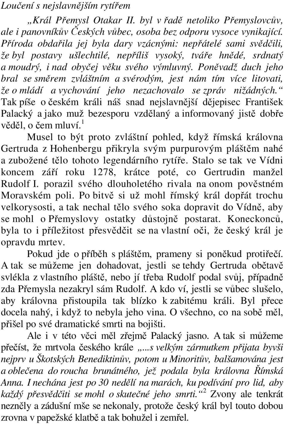 Poněvadž duch jeho bral se směrem zvláštním a svérodým, jest nám tím více litovati, že o mládí a vychování jeho nezachovalo se zpráv nižádných.