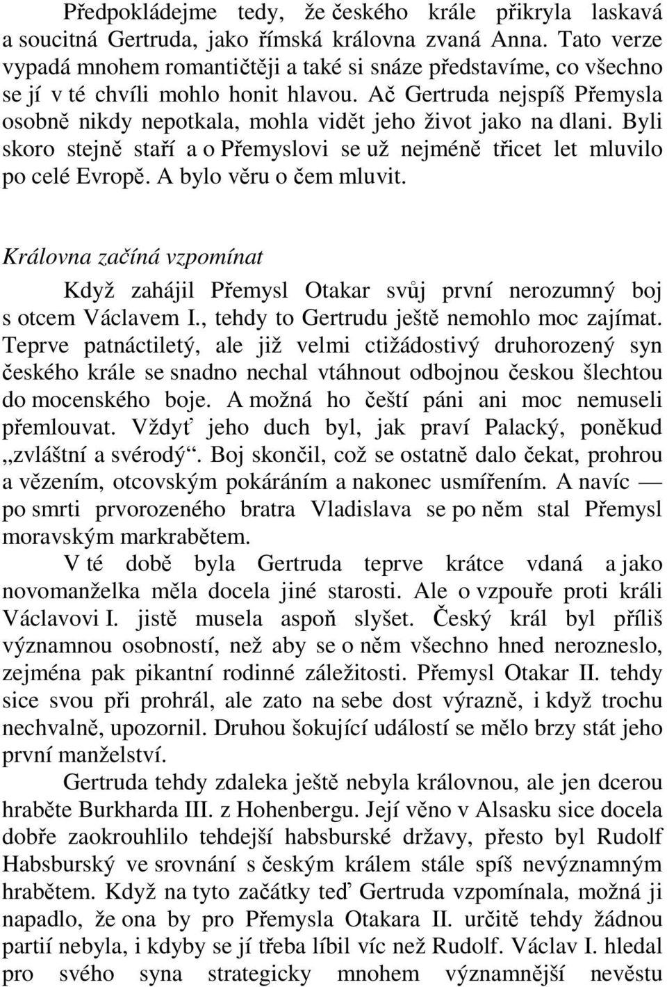 Ač Gertruda nejspíš Přemysla osobně nikdy nepotkala, mohla vidět jeho život jako na dlani. Byli skoro stejně staří a o Přemyslovi se už nejméně třicet let mluvilo po celé Evropě.