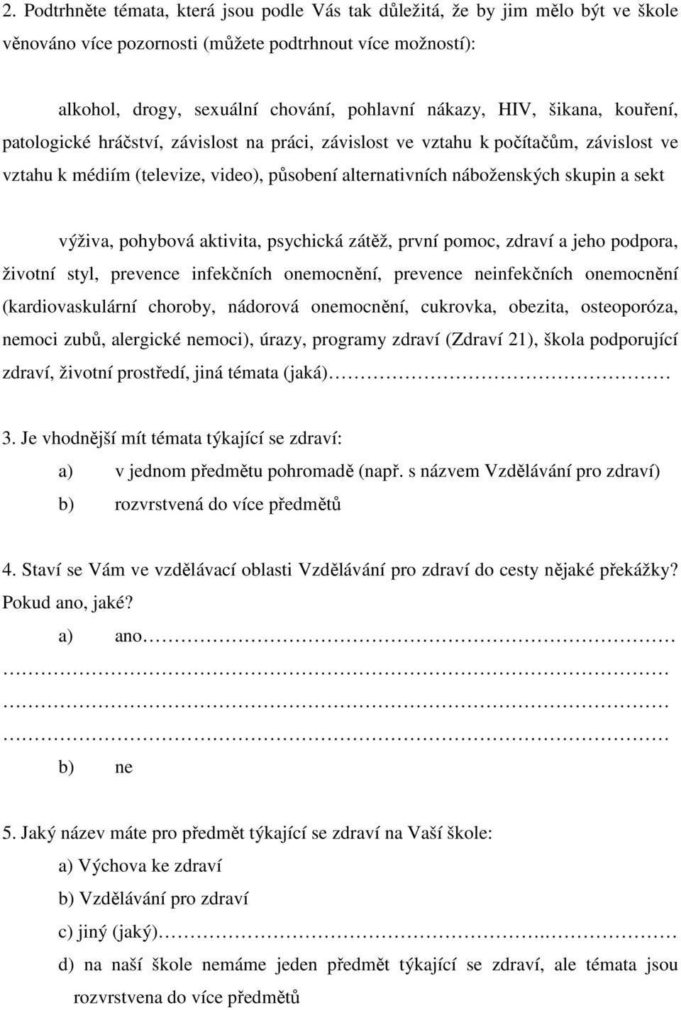 výživa, pohybová aktivita, psychická zátěž, první pomoc, zdraví a jeho podpora, životní styl, prevence infekčních onemocnění, prevence neinfekčních onemocnění (kardiovaskulární choroby, nádorová