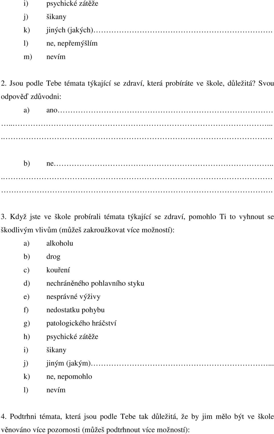 Když jste ve škole probírali témata týkající se zdraví, pomohlo Ti to vyhnout se škodlivým vlivům (můžeš zakroužkovat více možností): a) alkoholu b) drog c) kouření d)